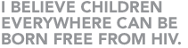 I believe children everywhere can be born free from HIV.