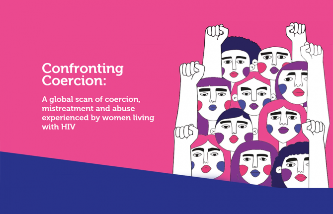 The report, Confronting Coercion: A global scan of coercion, mistreatment and abuse experienced by women living with HIV in reproductive and sexual health services, shows that women living with HIV face practices that undermine their bodily autonomy. Repr The report, Confronting Coercion: A global scan of coercion, mistreatment and abuse experienced by women living with HIV in reproductive and sexual health services, shows that women living with HIV face practices that undermine their bodily autonomy. Repr